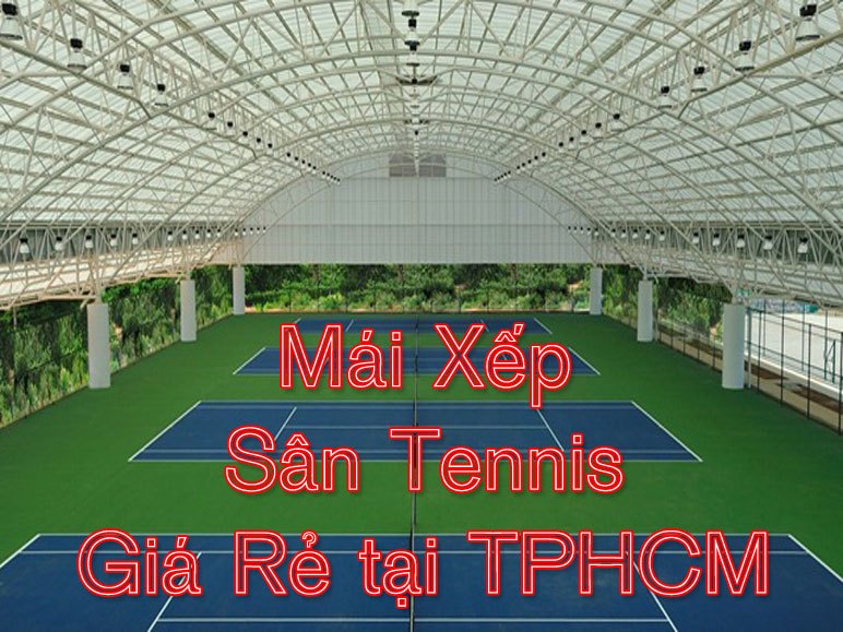 Thi công mái che sân tennis Tân Tiến tại TPHCM giá rẻ